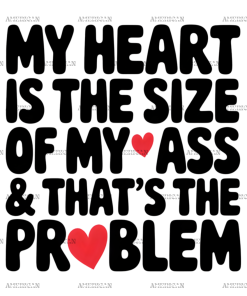 Ass Size Heart Is The Problem DTF Transfer