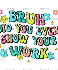 Bruh Did You Even Show Your Work DTF Transfer