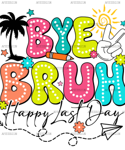 Bye Bruh Happy Last Day DTF Transfer