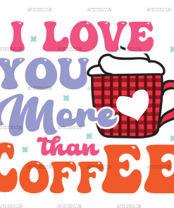 I Love You More Than Coffee DTF Transfer