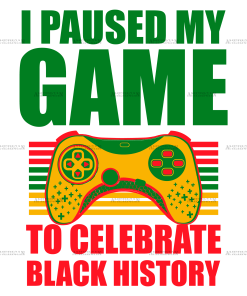 I Paused My Game To Celebrate Black History DTF Transfer