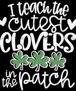 I Teach The Cutest Clovers In The Patch White DTF Transfer