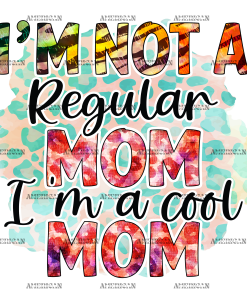 I'm Not A Regular Mom I'm A Cool Mom DTF Transfer