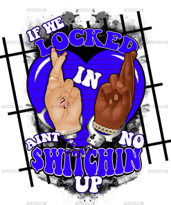 If We Locked In Ain't No Switchin Up-Blue DTF Transfer