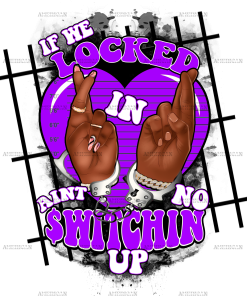 If We Locked In Ain't No Switchin Up-Purple DTF Transfer