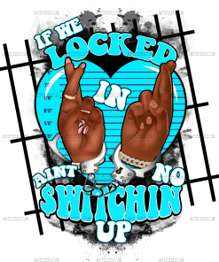 If We Locked In Ain't No Switchin Up-TurquoiseDTF Transfer