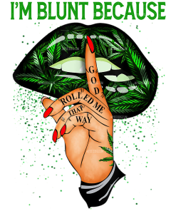 Im Blunt Because God Rolled Me That Way DTF Transfer