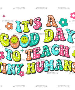 It's A Good Day To Teach Tiny Humans DTF Transfer