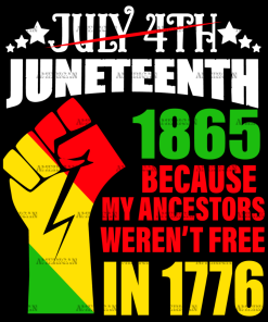 Juneteenth 1865 Because My Ancestors Weren't Free In 1776 Hand-1 DTF Transfer