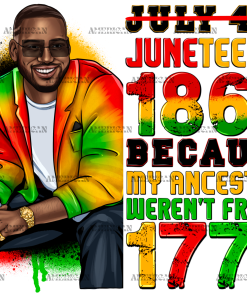 Juneteenth 1865 Because My Ancestors Weren't Free In 1776 Man-2 DTF Transfer