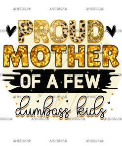 Proud Mother Of A Few Dumbass Kids DTF Transfer