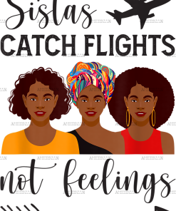 Sistas Catch Flights Not Feelings DTF Transfer