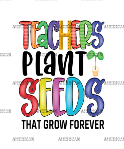 Teachers Plant Seeds That Grow Forever-2 UV DTF Transfer