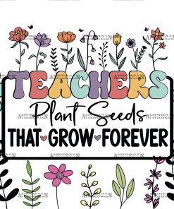 Teachers Plant Seeds That Grow Forever-4 UV DTF Transfer