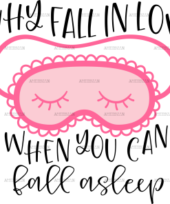 Why Fall In Love When You Can Fall Asleep DTF Transfer