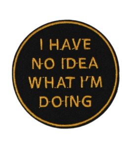 I Have No Idea What I'm Doing Patch (Small/Embroidery)