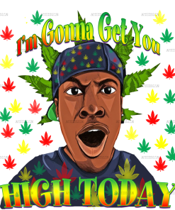 Im gonna get you high today DTF Transfer