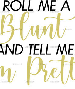 Roll me a blunt and tell me im pretty DTF Transfer