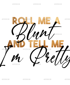 Roll me a blunt and tell me im pretty-2  DTF Transfer