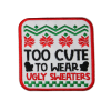Too Cute To Wear Ugly Sweaters Patch (Small/Embroidery)