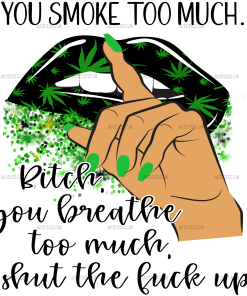 You smoke too much bitch you breathe too much DTF Transfer