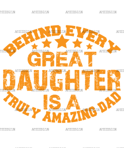 Behind Every Great Daughter Is A Truly Amazing Dad DTF Transfer