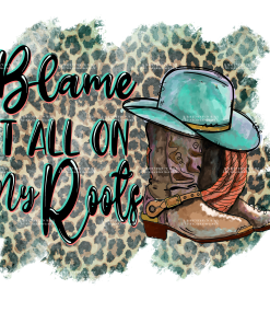 Blame It All On My Roots DTF Transfer