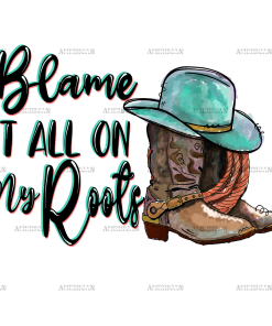 Blame It All On My Roots Boots DTF Transfer