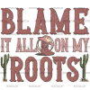 Blame It On My Root-1 DTF Transfer