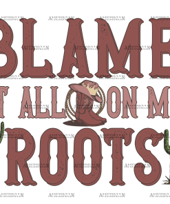 Blame It On My Root-2 DTF Transfer
