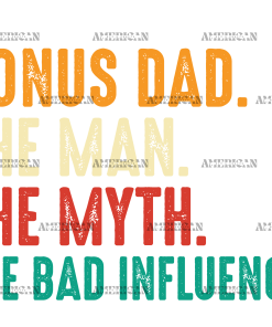 Bonus Dad The Man The Myth The Bad Influence-2 DTF Transfer
