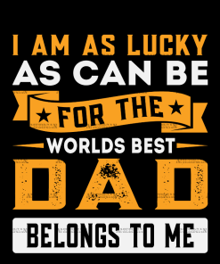 I Am As Lucky As Can Be For The Worlds Best Dad Belongs To Me DTF Transfer