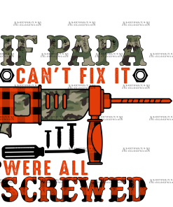 If Papa Can't Fix It Were All Screwed DTF Transfer
