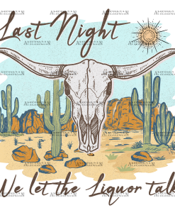 Last Night We Let The Liquor Talk DTF Transfer