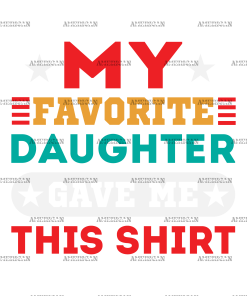 My Favorite Daughter Gave Me This Shirt  DTF Transfer