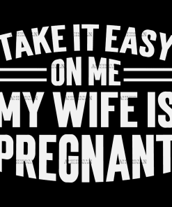 Take It Easy On Me My Wife Is Pregnant-1 DTF Transfer