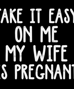 Take It Easy On Me My Wife Is Pregnant-2 DTF Transfer